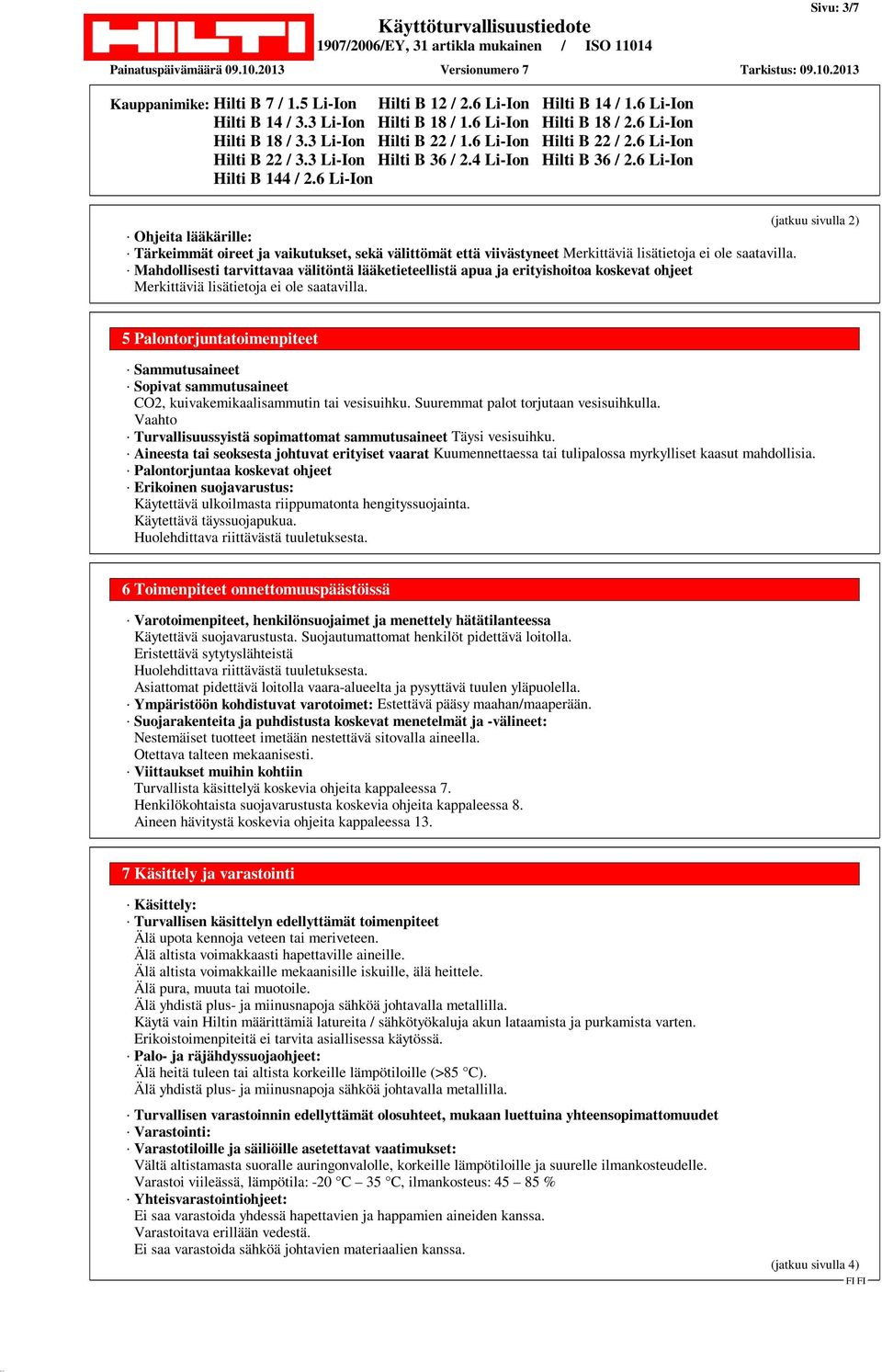 5 Palontorjuntatoimenpiteet Sammutusaineet Sopivat sammutusaineet CO2, kuivakemikaalisammutin tai vesisuihku. Suuremmat palot torjutaan vesisuihkulla.