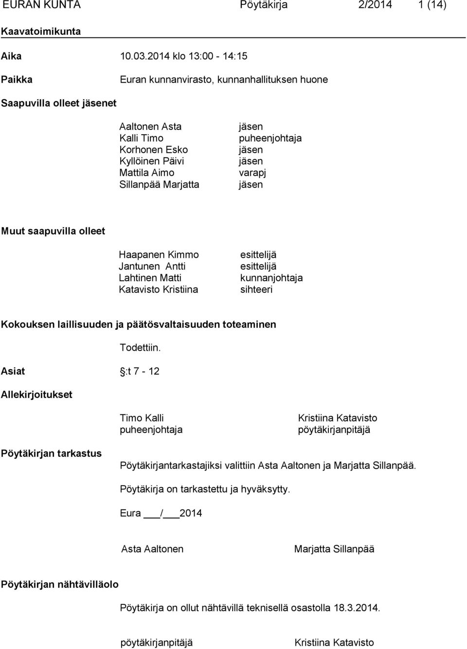 puheenjohtaja jäsen jäsen varapj jäsen Muut saapuvilla olleet Haapanen Kimmo Jantunen Antti Lahtinen Matti Katavisto Kristiina esittelijä esittelijä kunnanjohtaja sihteeri Kokouksen laillisuuden ja