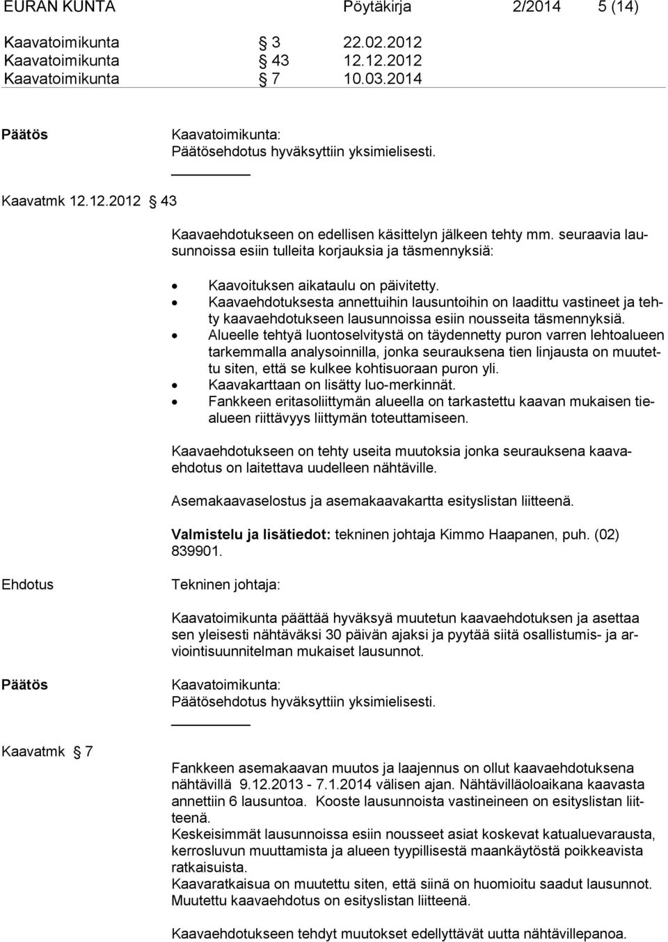 Kaavaehdotuksesta annettuihin lausuntoihin on laadittu vasti neet ja tehty kaavaehdotukseen lausunnoissa esiin nousseita täs mennyk siä.