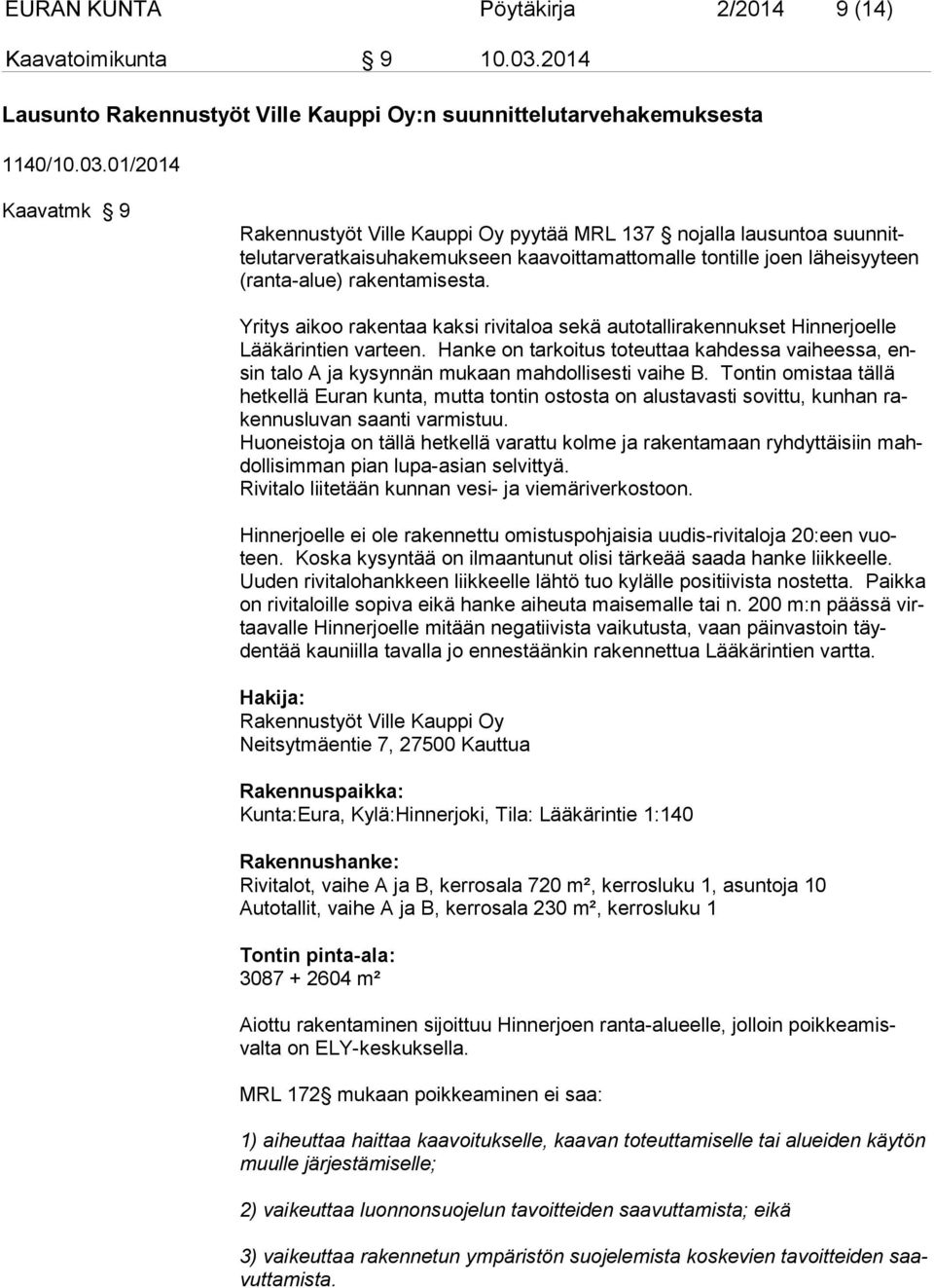 01/2014 Kaavatmk 9 Rakennustyöt Ville Kauppi Oy pyytää MRL 137 nojalla lausuntoa suun nittelutarveratkaisuhakemukseen kaavoittamattomalle tontille joen lä hei syyteen (ranta-alue) rakentamisesta.