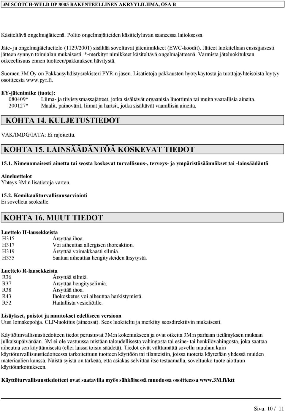 *-merkityt nimikkeet käsiteltävä ongelmajätteenä. Varmista jäteluokituksen oikeeellisuus ennen tuotteen/pakkauksen hävitystä. Suomen 3M Oy on Pakkausyhdistysrekisteri PYR:n jäsen.