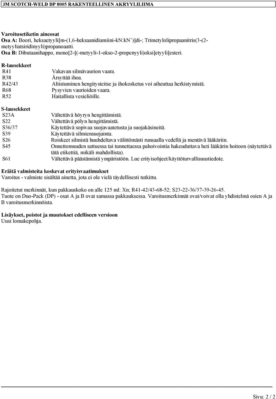 R42/43 Altistuminen hengitysteitse ja ihokosketus voi aiheuttaa herkistymistä. R68 Pysyvien vaurioiden vaara. R52 Haitallista vesieliöille. S-lausekkeet S23A Vältettävä höyryn hengittämistä.