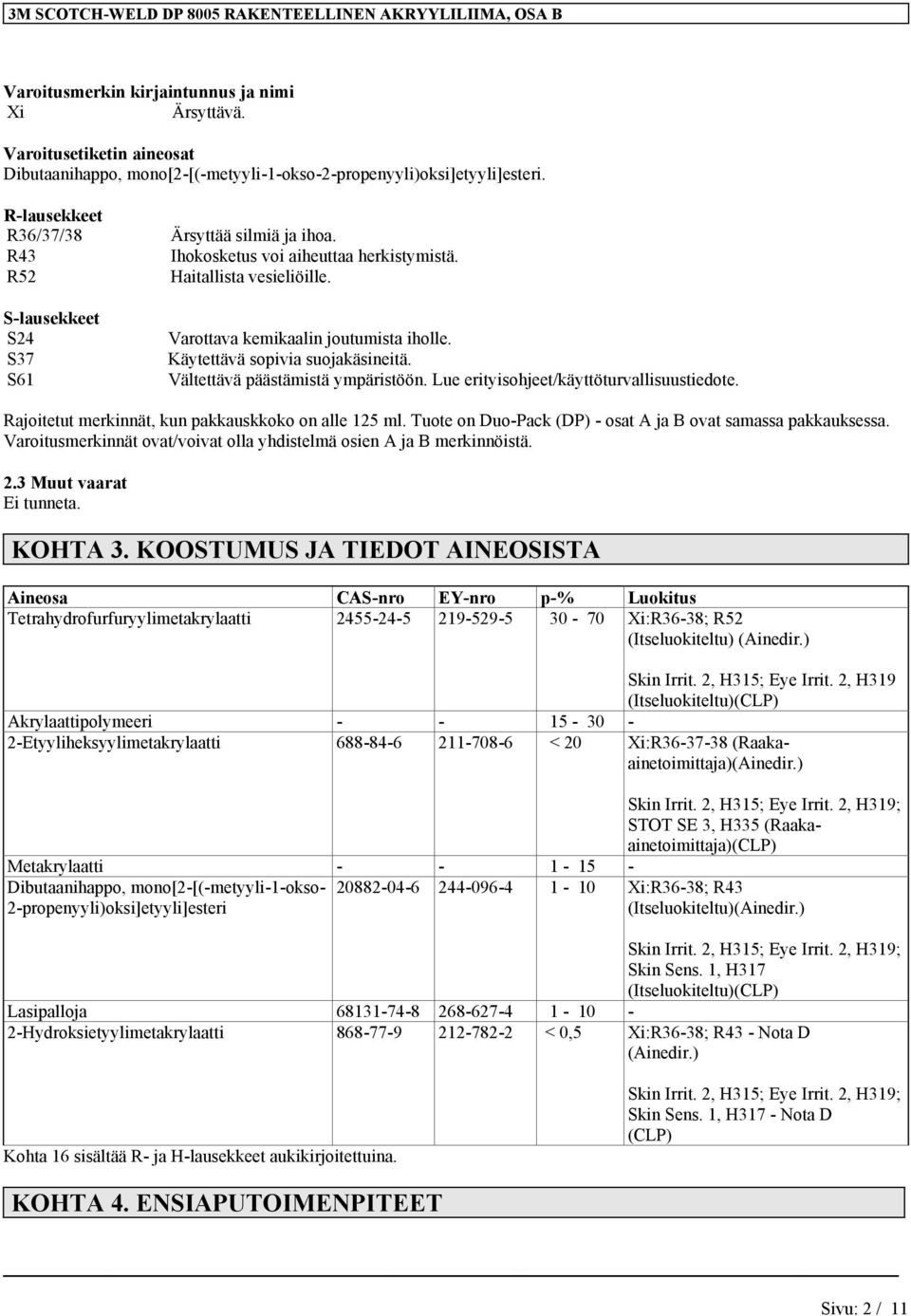 Ihokosketus voi aiheuttaa herkistymistä. Haitallista vesieliöille. Varottava kemikaalin joutumista iholle. Käytettävä sopivia suojakäsineitä. Vältettävä päästämistä ympäristöön.