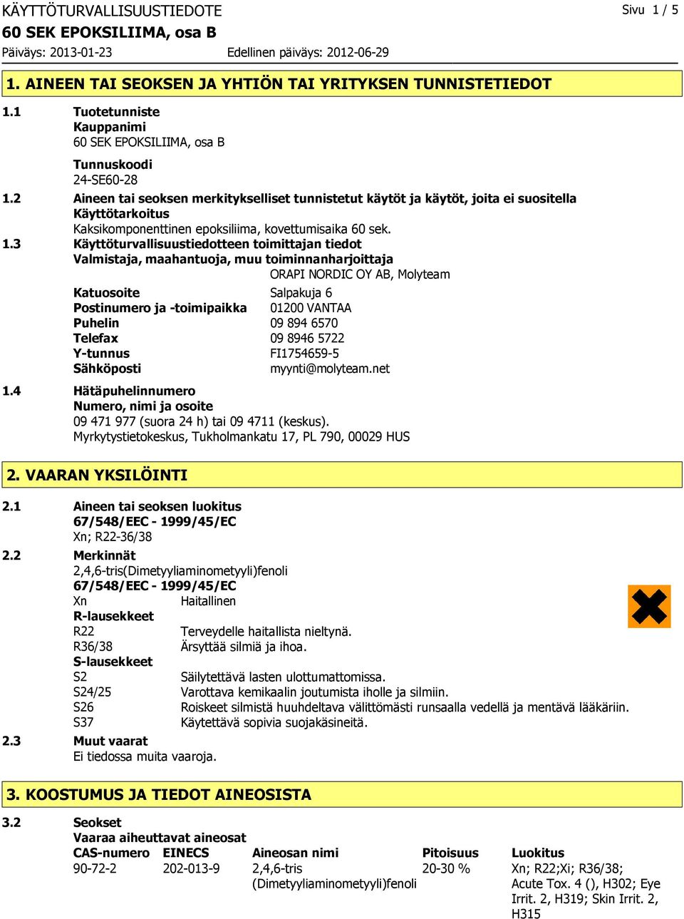 3 Käyttöturvallisuustiedotteen toimittajan tiedot Valmistaja, maahantuoja, muu toiminnanharjoittaja ORAPI NORDIC OY AB, Molyteam Katuosoite Salpakuja 6 Postinumero ja -toimipaikka 01200 VANTAA