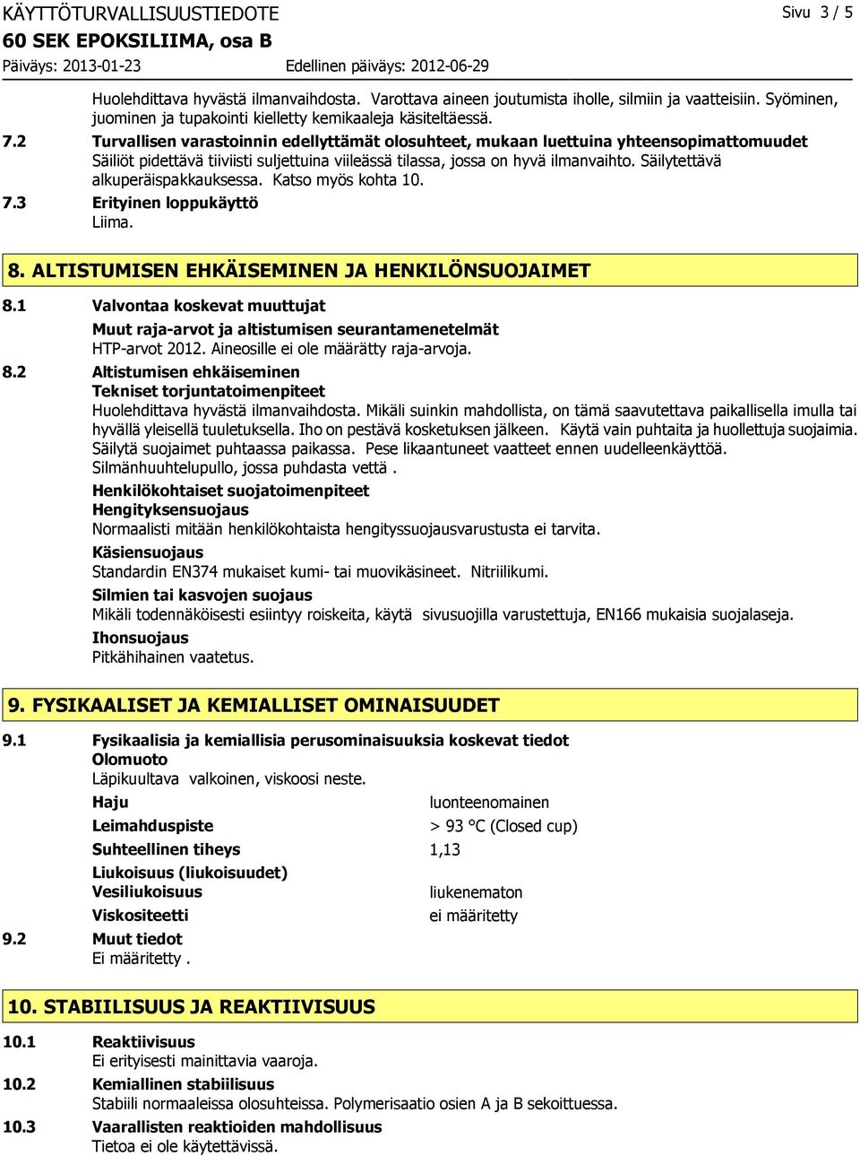 2 Turvallisen varastoinnin edellyttämät olosuhteet, mukaan luettuina yhteensopimattomuudet Säiliöt pidettävä tiiviisti suljettuina viileässä tilassa, jossa on hyvä ilmanvaihto.
