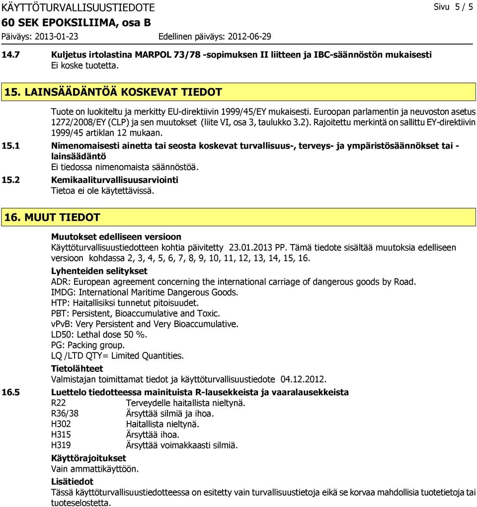 Euroopan parlamentin ja neuvoston asetus 1272/2008/EY (CLP) ja sen muutokset (liite VI, osa 3, taulukko 3.2). Rajoitettu merkintä on sallittu EY-direktiivin 1999/45 artiklan 12 mukaan. 15.