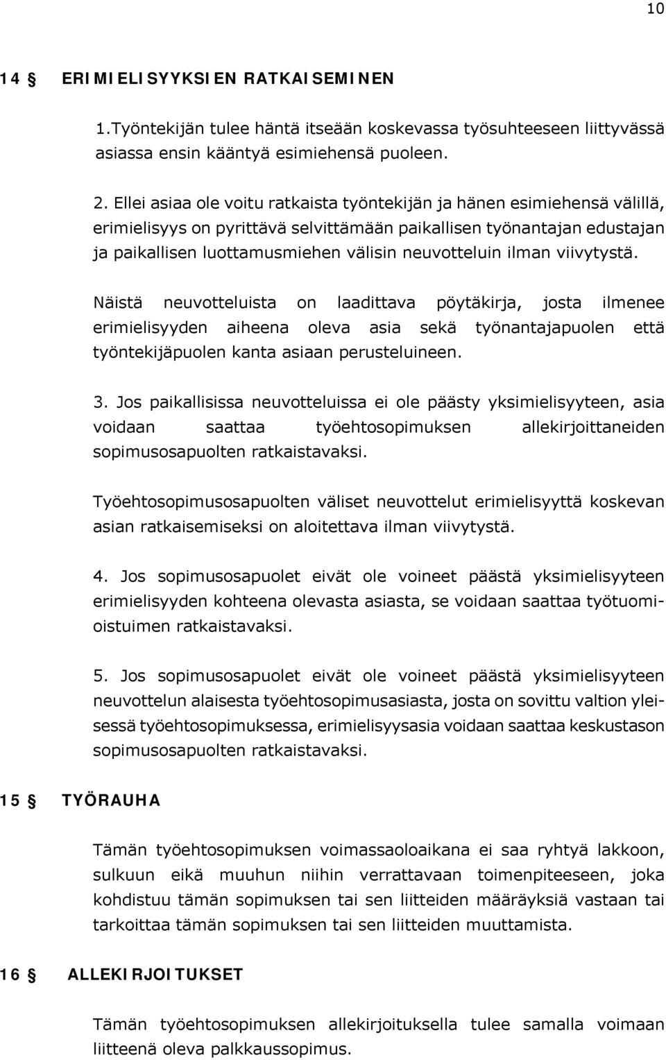 ilman viivytystä. Näistä neuvotteluista on laadittava pöytäkirja, josta ilmenee erimielisyyden aiheena oleva asia sekä työnantajapuolen että työntekijäpuolen kanta asiaan perusteluineen. 3.