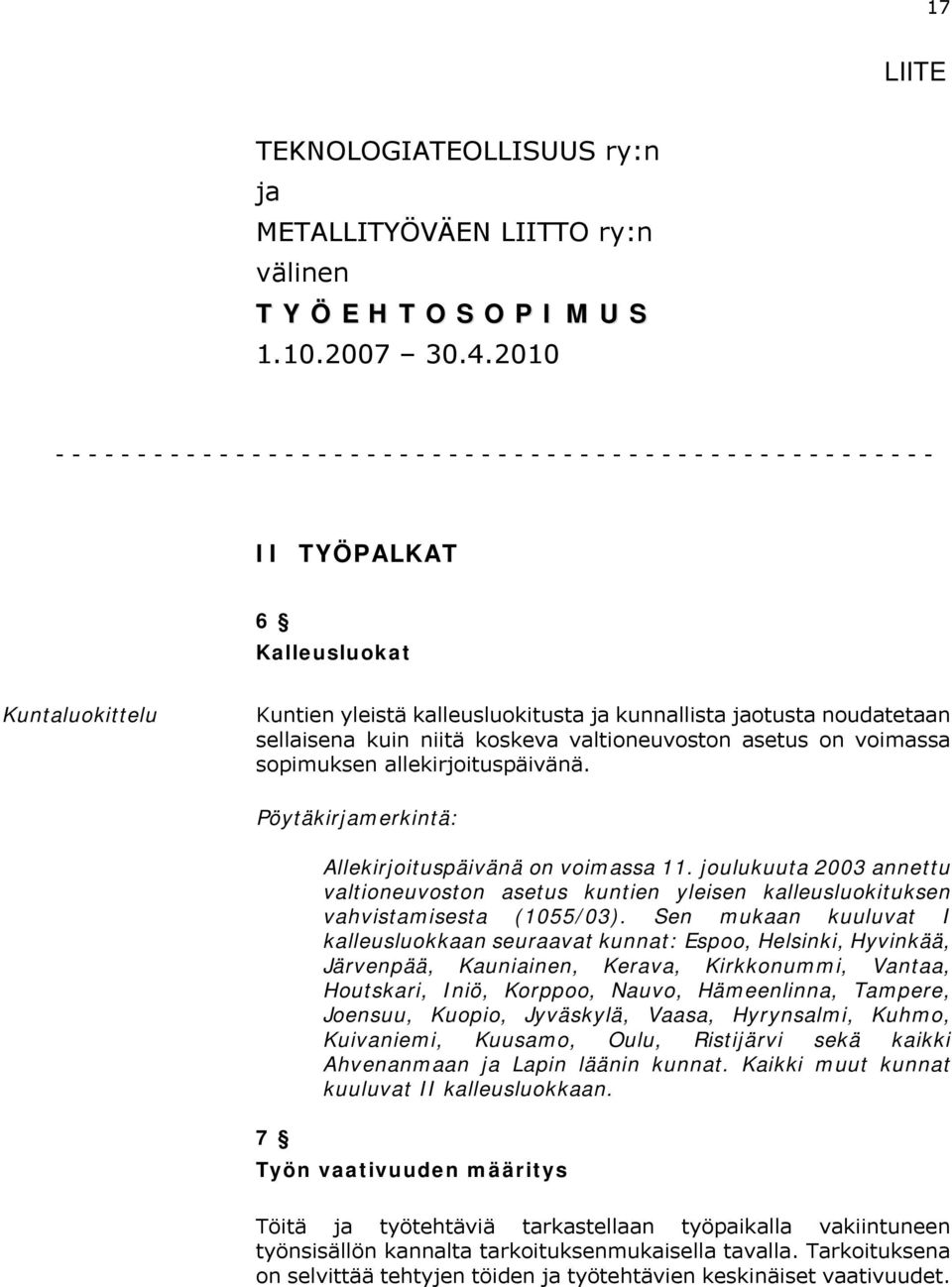 kunnallista jaotusta noudatetaan sellaisena kuin niitä koskeva valtioneuvoston asetus on voimassa sopimuksen allekirjoituspäivänä. Pöytäkirjamerkintä: Allekirjoituspäivänä on voimassa 11.