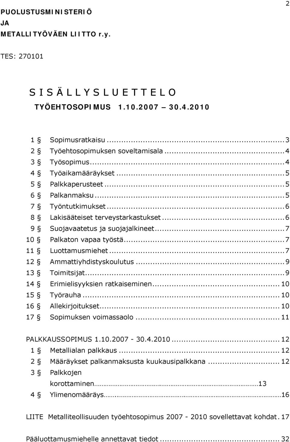 ..7 10 Palkaton vapaa työstä...7 11 Luottamusmiehet...7 12 Ammattiyhdistyskoulutus...9 13 Toimitsijat...9 14 Erimielisyyksien ratkaiseminen... 10 15 Työrauha... 10 16 Allekirjoitukset.