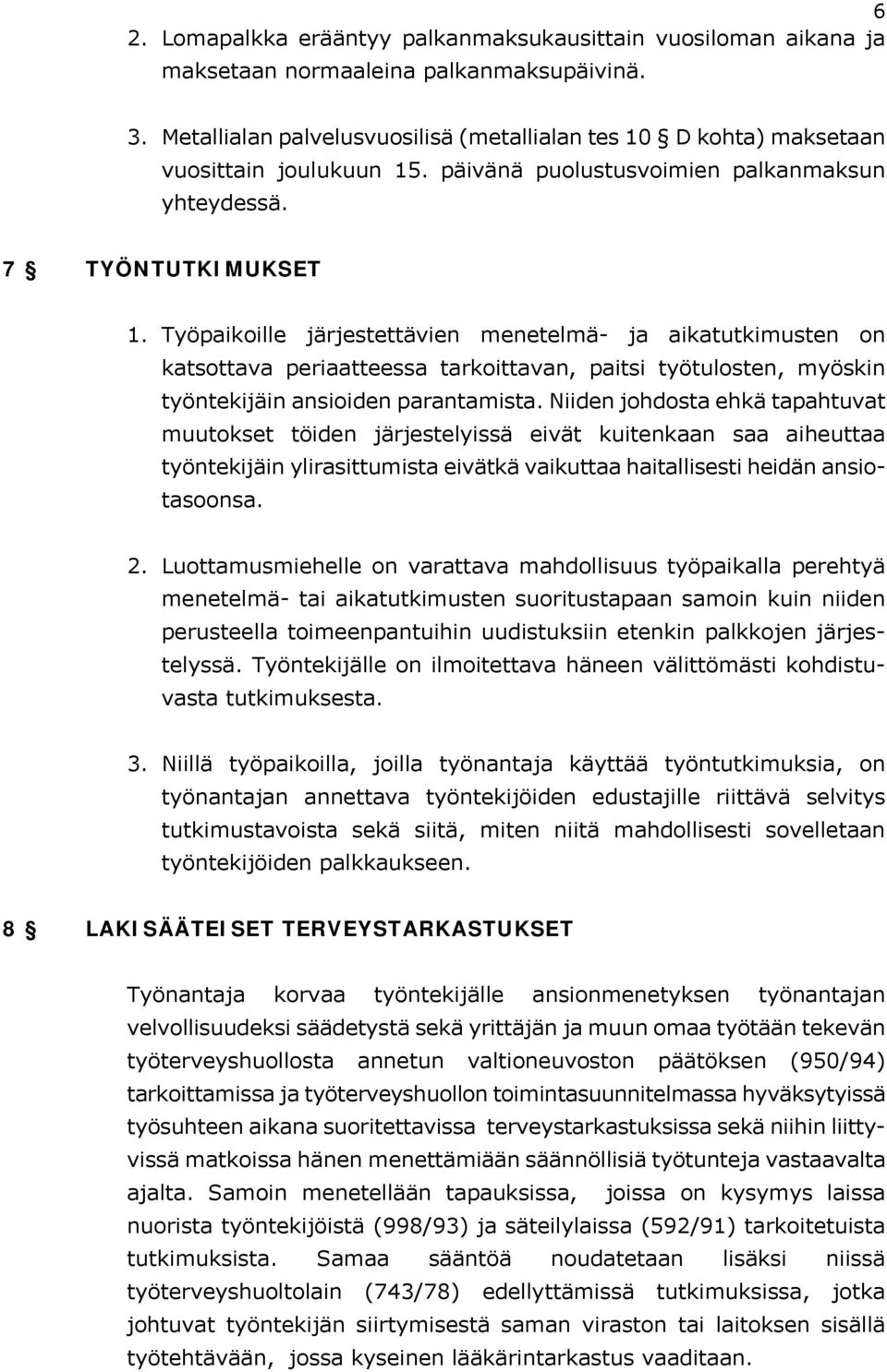 Työpaikoille järjestettävien menetelmä- ja aikatutkimusten on katsottava periaatteessa tarkoittavan, paitsi työtulosten, myöskin työntekijäin ansioiden parantamista.