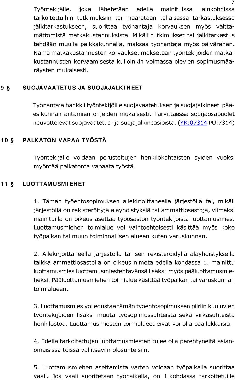 Nämä matkakustannusten korvaukset maksetaan työntekijöiden matkakustannusten korvaamisesta kulloinkin voimassa olevien sopimusmääräysten mukaisesti.