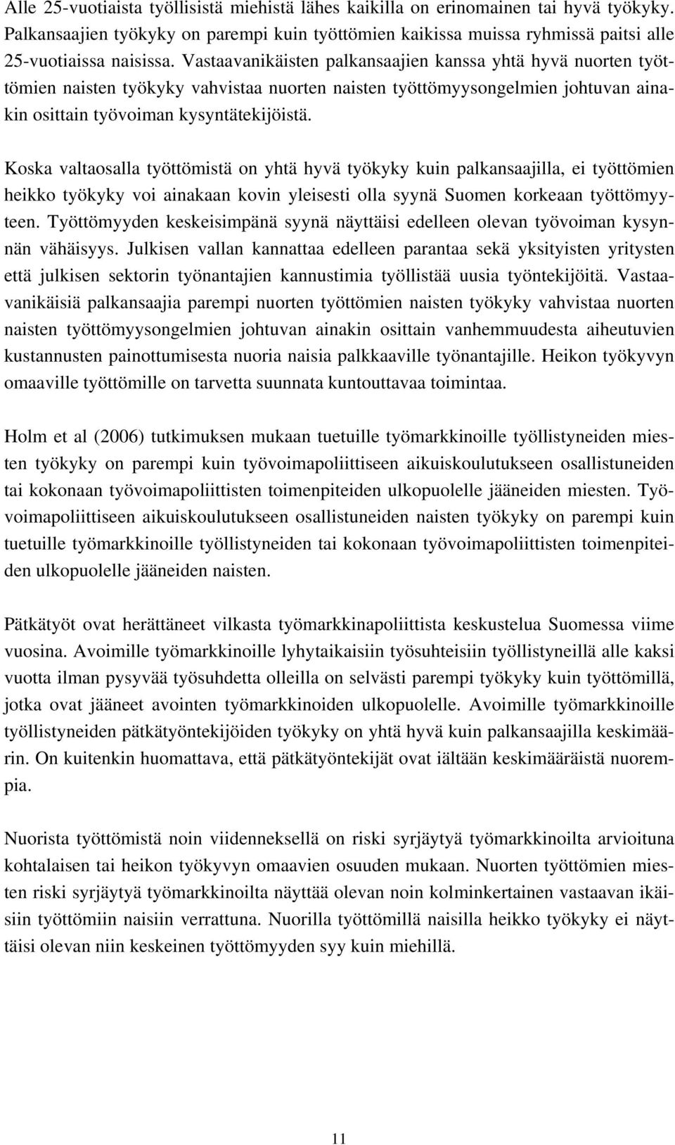 Koska valtaosalla työttömistä on yhtä hyvä työkyky kuin palkansaajilla, ei työttömien heikko työkyky voi ainakaan kovin yleisesti olla syynä Suomen korkeaan työttömyyteen.