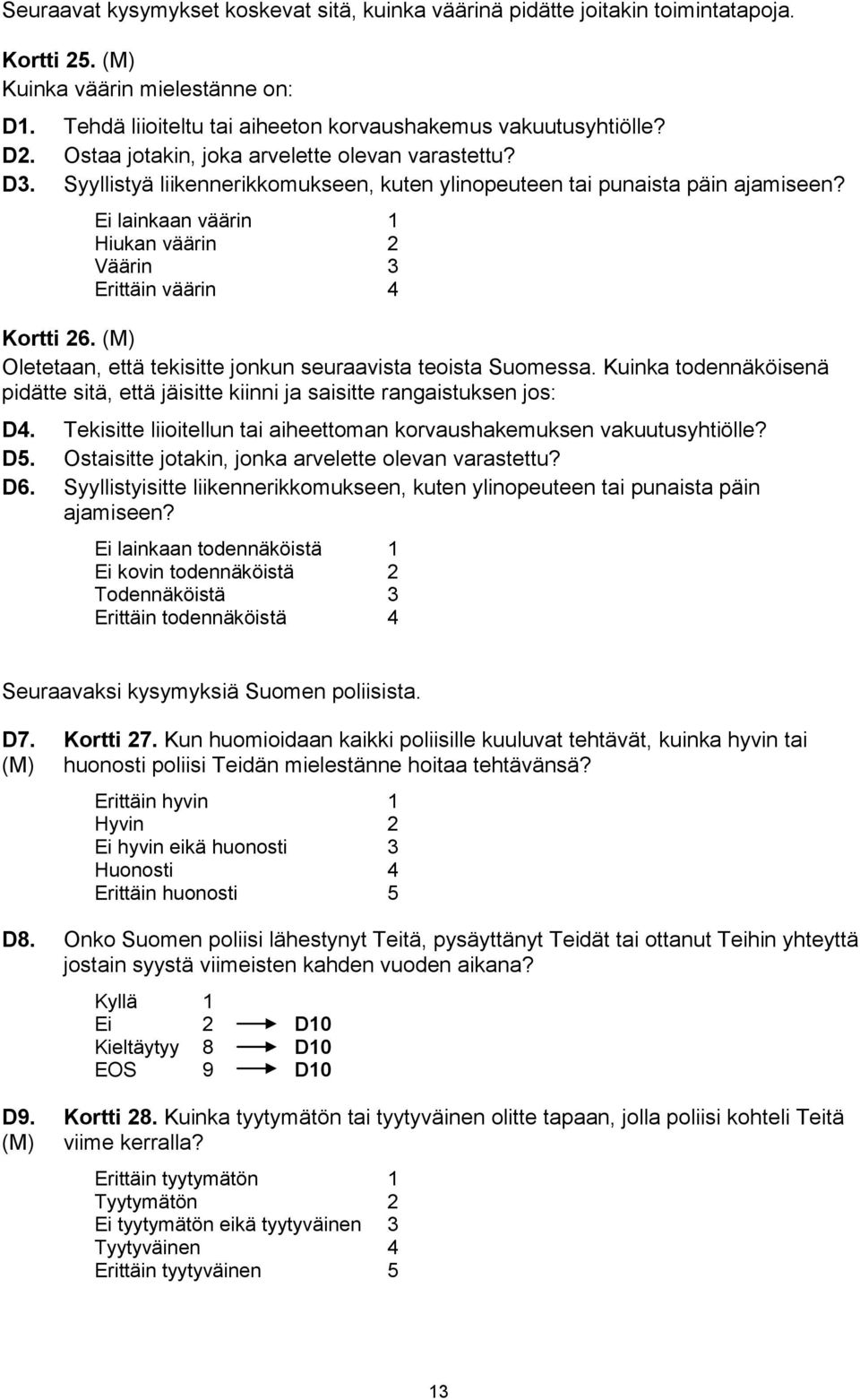 Ei lainkaan väärin 1 Hiukan väärin 2 Väärin 3 Erittäin väärin 4 Kortti 26. (M) Oletetaan, että tekisitte jonkun seuraavista teoista Suomessa.