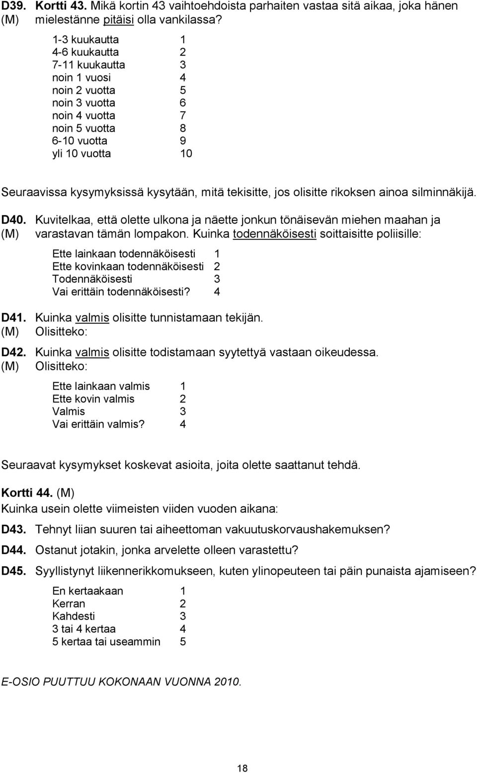 tekisitte, jos olisitte rikoksen ainoa silminnäkijä. D40. Kuvitelkaa, että olette ulkona ja näette jonkun tönäisevän miehen maahan ja (M) varastavan tämän lompakon.