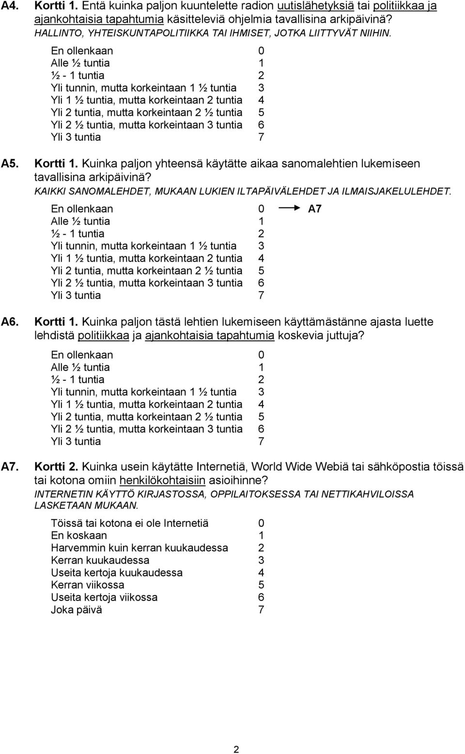 En ollenkaan 0 Alle ½ tuntia 1 ½ - 1 tuntia 2 Yli tunnin, mutta korkeintaan 1 ½ tuntia 3 Yli 1 ½ tuntia, mutta korkeintaan 2 tuntia 4 Yli 2 tuntia, mutta korkeintaan 2 ½ tuntia 5 Yli 2 ½ tuntia,