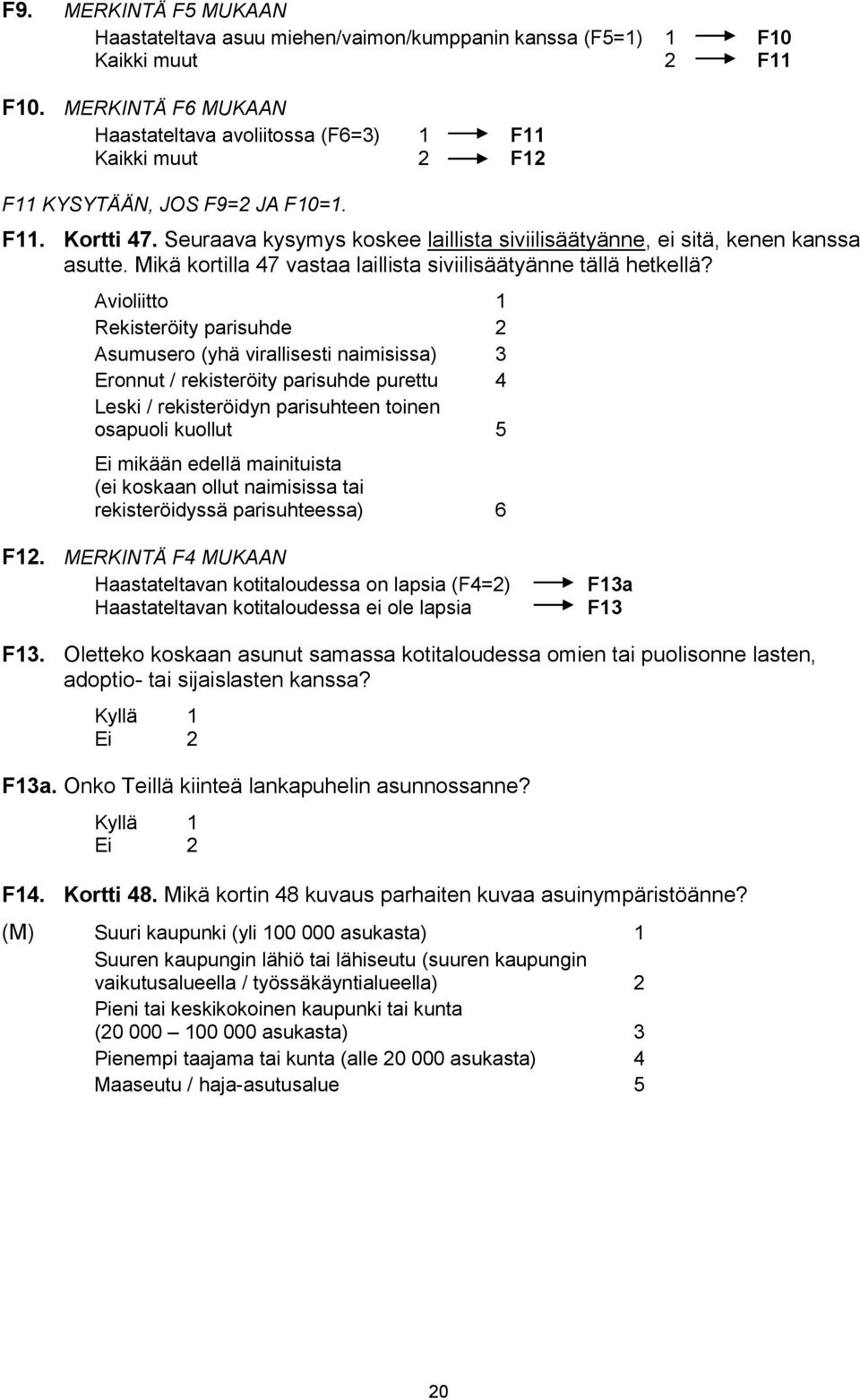 Seuraava kysymys koskee laillista siviilisäätyänne, ei sitä, kenen kanssa asutte. Mikä kortilla 47 vastaa laillista siviilisäätyänne tällä hetkellä?