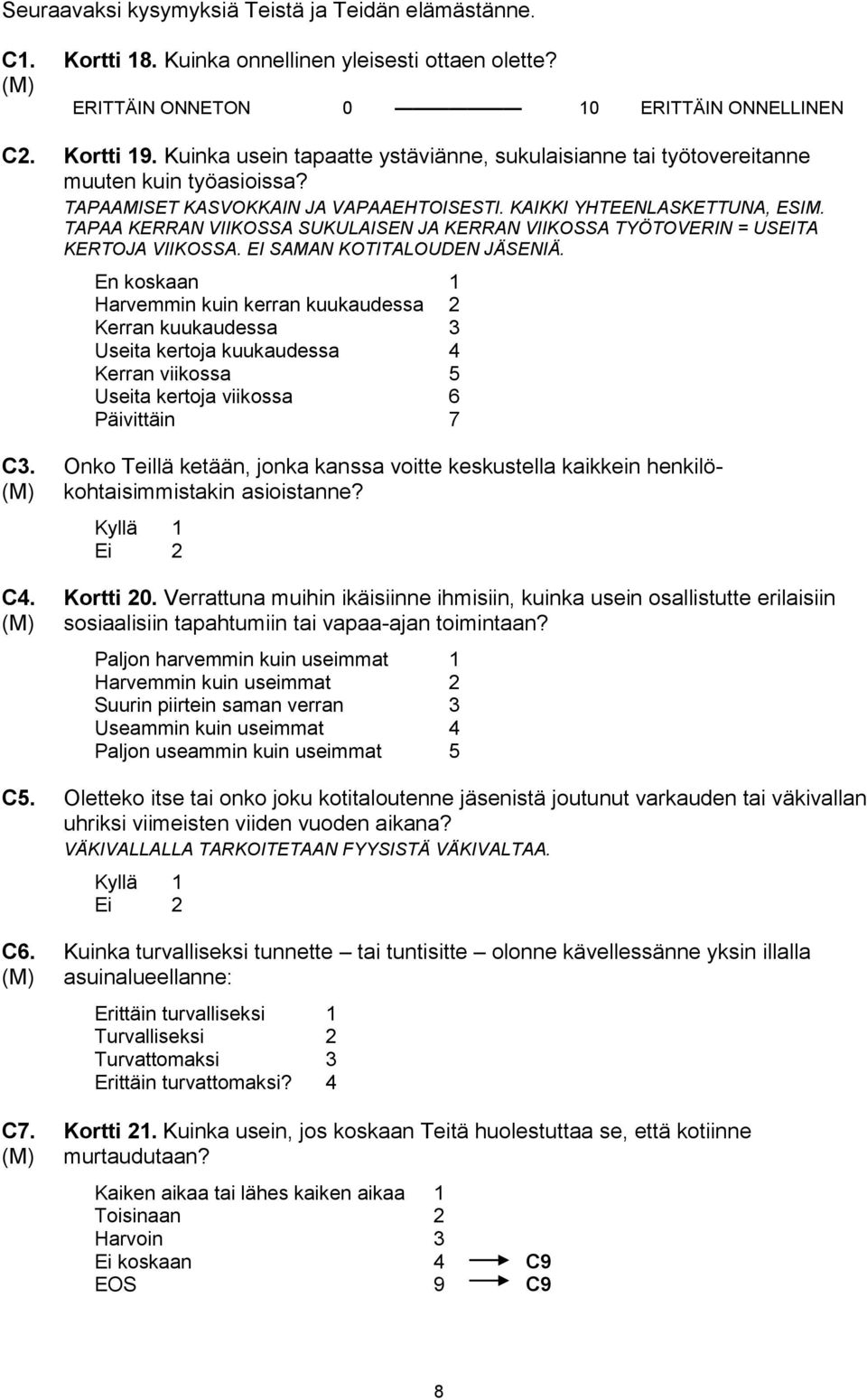 TAPAA KERRAN VIIKOSSA SUKULAISEN JA KERRAN VIIKOSSA TYÖTOVERIN = USEITA KERTOJA VIIKOSSA. EI SAMAN KOTITALOUDEN JÄSENIÄ.