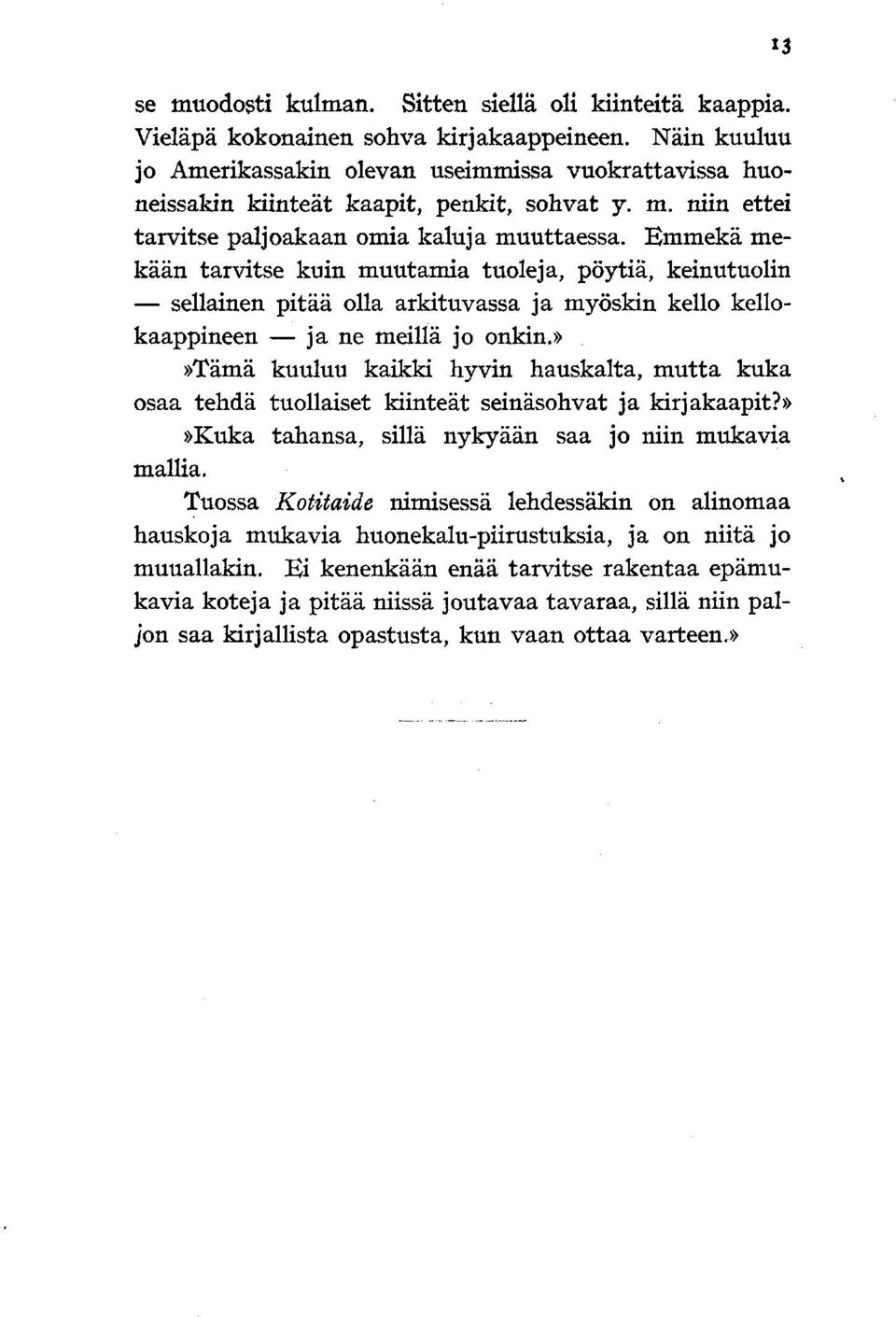 Bmmekä mekään tarvitse kuin muutamia tuoleja, pöytiä, keinutuolin sellainen pitää olla arkituvassa ja myöskin kello kellokaappineen ja ne meillä jo onkin.