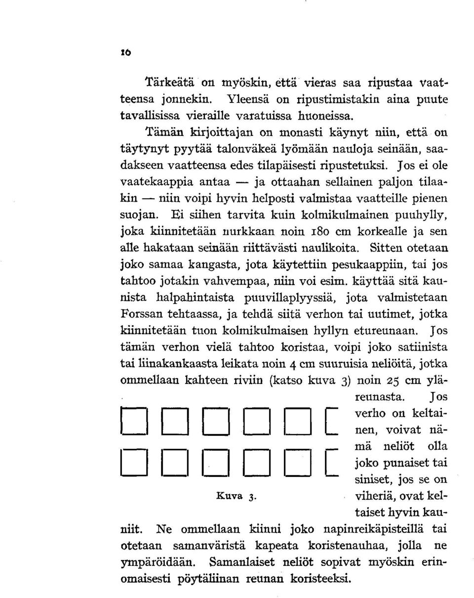 Jos ei ole vaatekaappia antaa ja ottaahan sellainen paljon tilaakin niin voipi hyvin helposti valmistaa vaatteille pienen suojan.