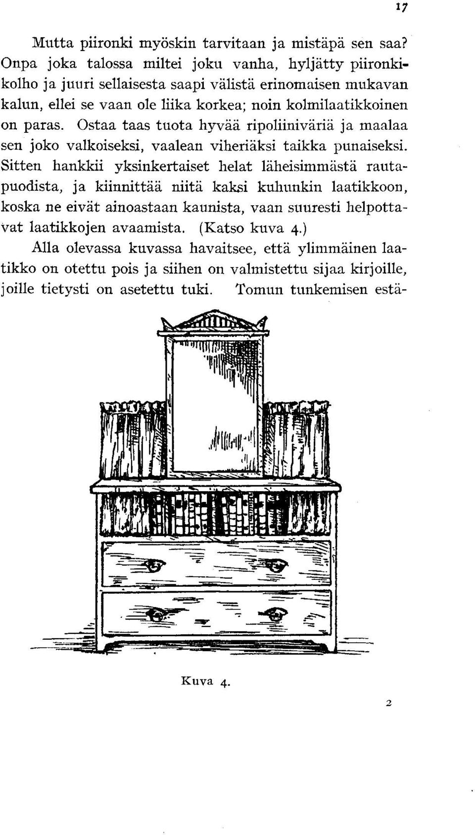 Ostaa taas tuota hyvää ripoliiniväriä ja maalaa sen joko valkoiseksi, vaalean viheriäksi taikka punaiseksi.