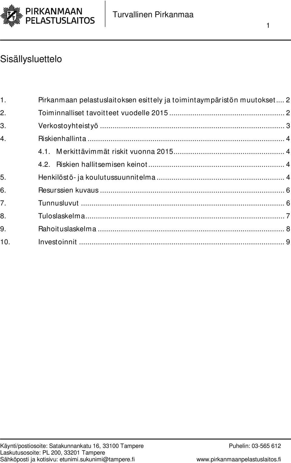 .. 4 4.2. Riskien hallitsemisen keinot... 4 5. Henkilöstö- ja koulutussuunnitelma... 4 6. Resurssien kuvaus.