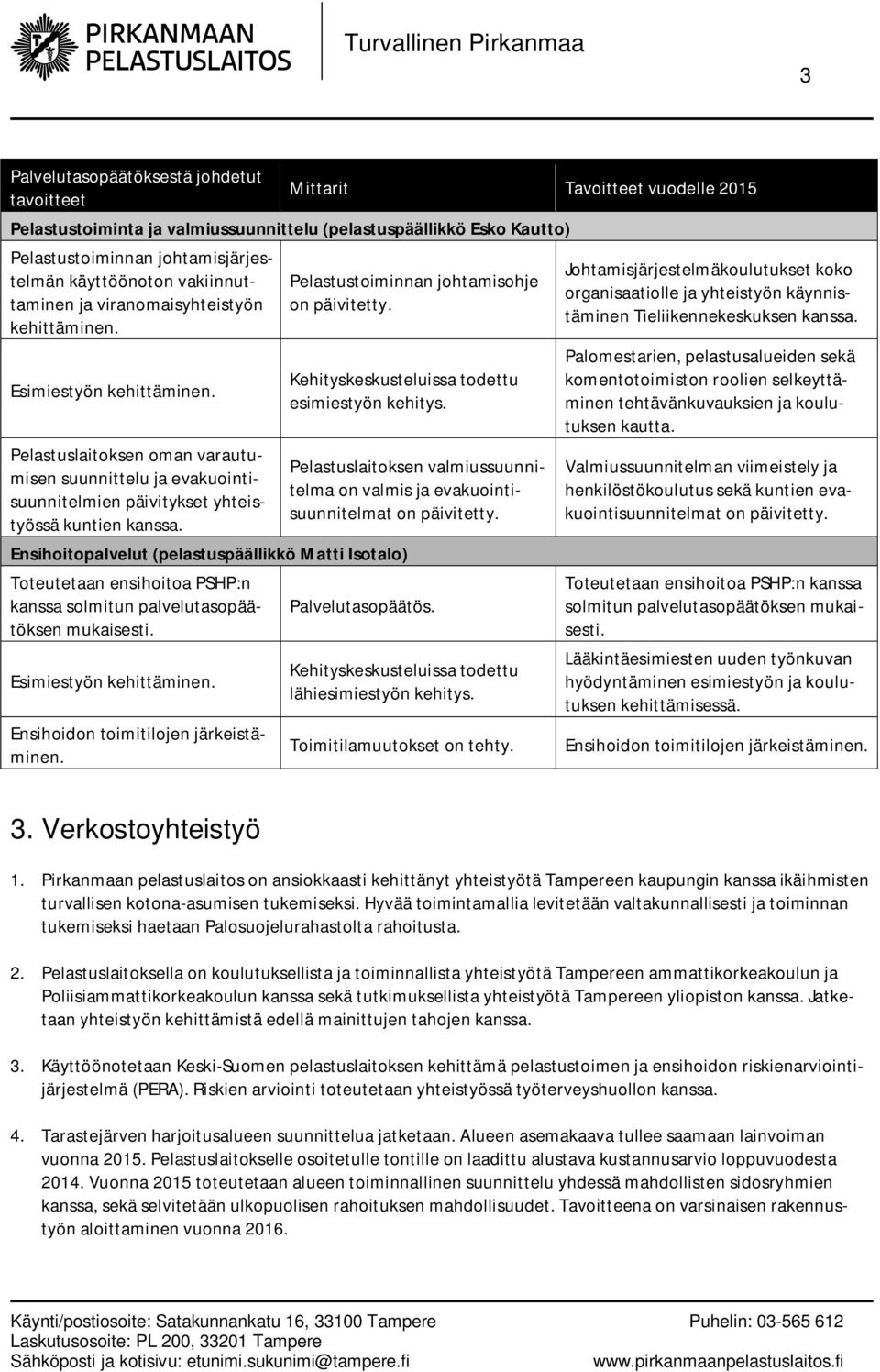 Pelastuslaitoksen oman varautumisen suunnittelu ja evakuointisuunnitelmien päivitykset yhteistyössä kuntien kanssa. Pelastustoiminnan johtamisohje on päivitetty.