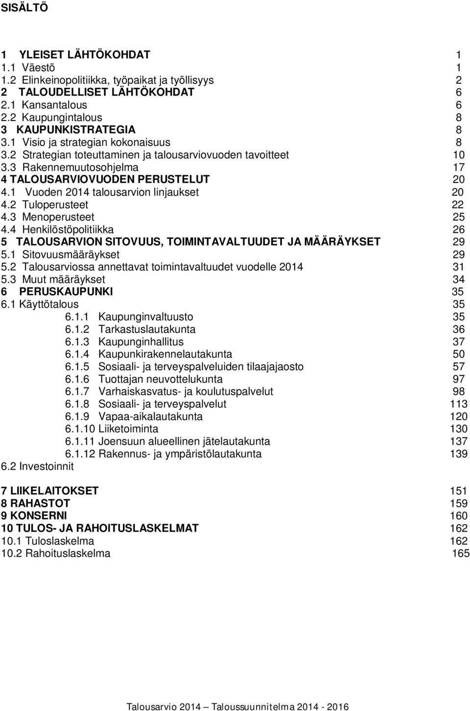 1 Vuoden 2014 talousarvion linjaukset 20 4.2 Tuloperusteet 22 4.3 Menoperusteet 25 4.4 Henkilöstöpolitiikka 26 5 TALOUSARVION SITOVUUS, TOIMINTAVALTUUDET JA MÄÄRÄYKSET 29 5.1 Sitovuusmääräykset 29 5.