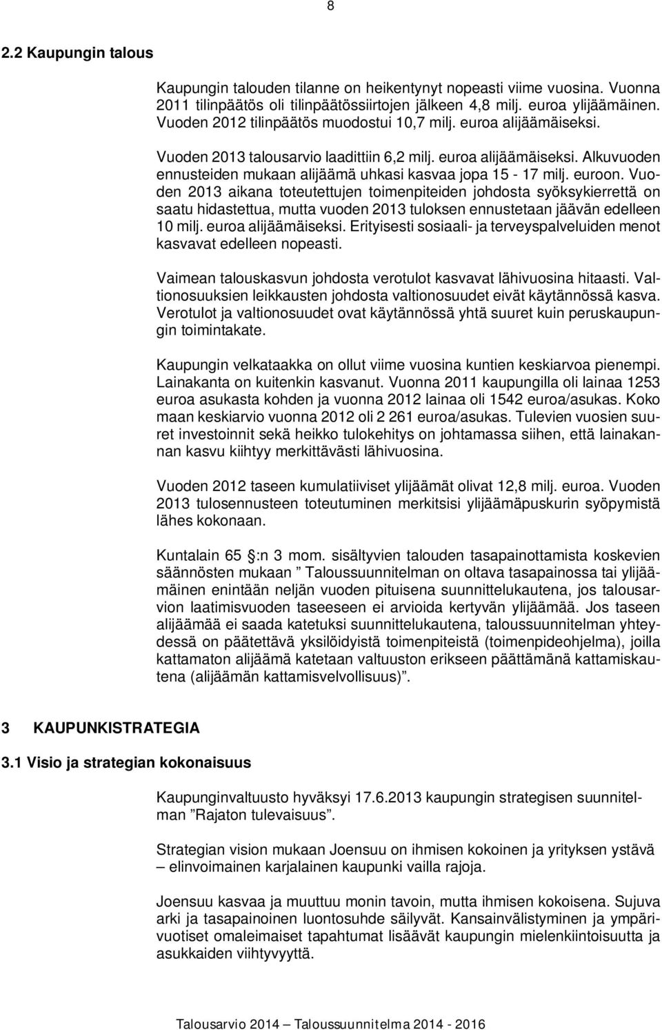 euroon. Vuoden 2013 aikana toteutettujen toimenpiteiden johdosta syöksykierrettä on saatu hidastettua, mutta vuoden 2013 tuloksen ennustetaan jäävän edelleen 10 milj. euroa alijäämäiseksi.