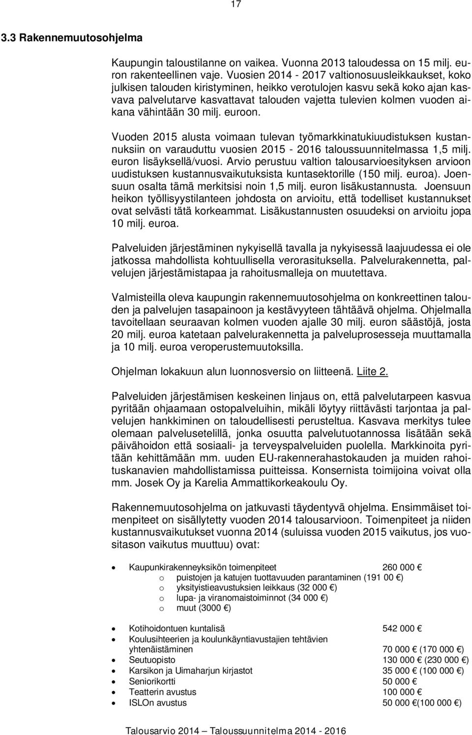 vähintään 30 milj. euroon. Vuoden 2015 alusta voimaan tulevan työmarkkinatukiuudistuksen kustannuksiin on varauduttu vuosien 2015-2016 taloussuunnitelmassa 1,5 milj. euron lisäyksellä/vuosi.