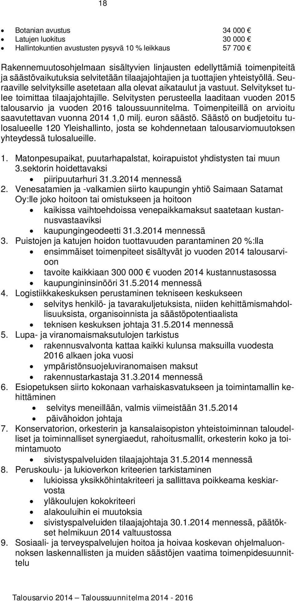 Selvitysten perusteella laaditaan vuoden 2015 talousarvio ja vuoden 2016 taloussuunnitelma. Toimenpiteillä on arvioitu saavutettavan vuonna 2014 1,0 milj. euron säästö.