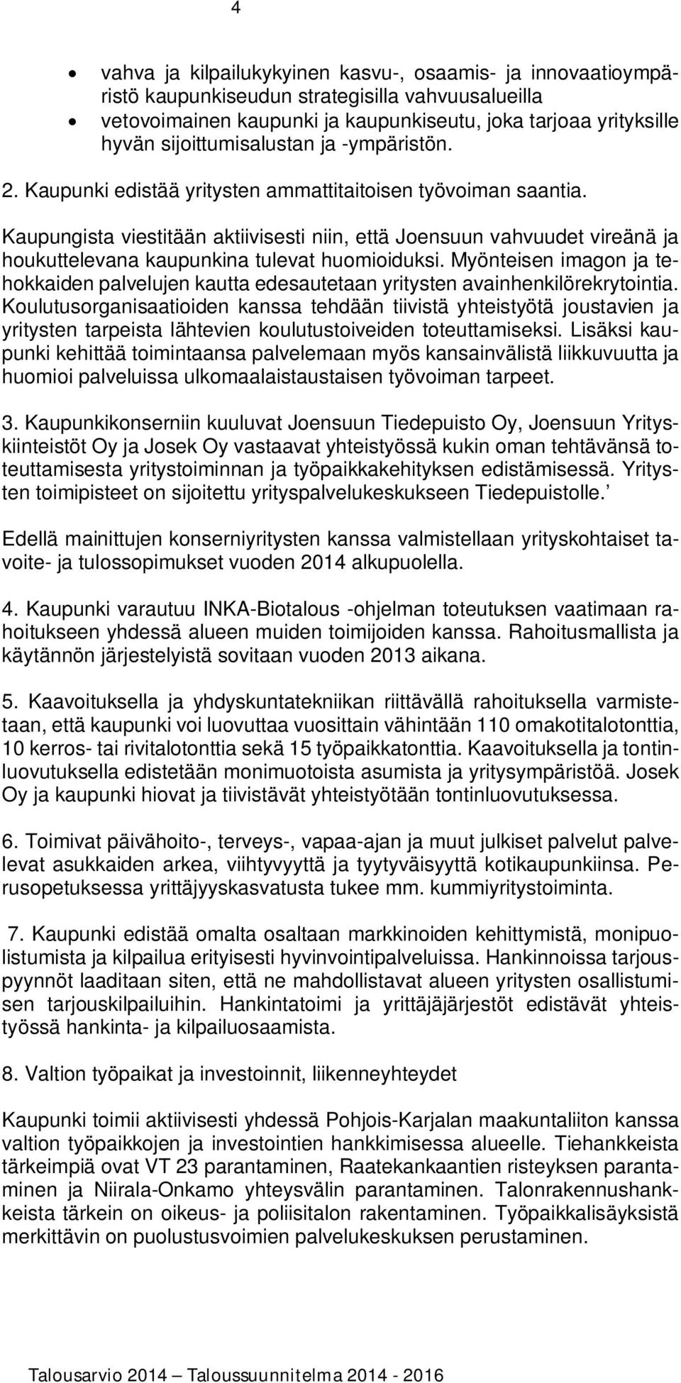 Kaupungista viestitään aktiivisesti niin, että Joensuun vahvuudet vireänä ja houkuttelevana kaupunkina tulevat huomioiduksi.