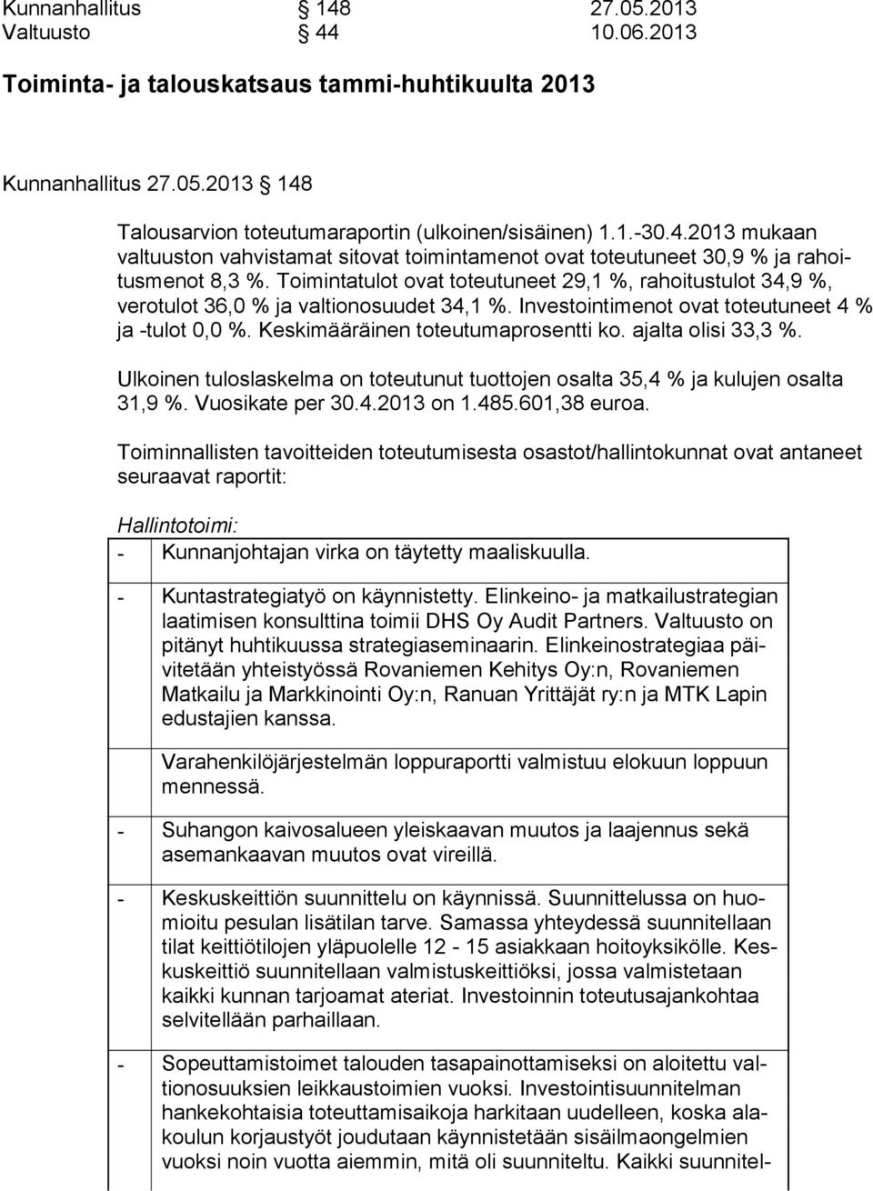 Keskimääräinen to teutu ma pro sentti ko. ajalta olisi 33,3 %. Ulkoinen tuloslaskelma on toteutunut tuottojen osalta 35,4 % ja kulujen osal ta 31,9 %. Vuosikate per 30.4.2013 on 1.485.601,38 euroa.