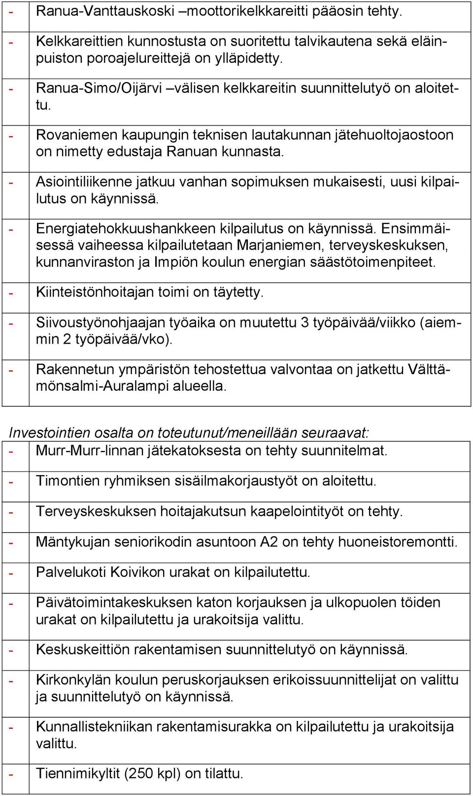 - Asiointiliikenne jatkuu vanhan sopimuksen mukaisesti, uusi kil pailu tus on käynnissä. - Energiatehokkuushankkeen kilpailutus on käynnissä.