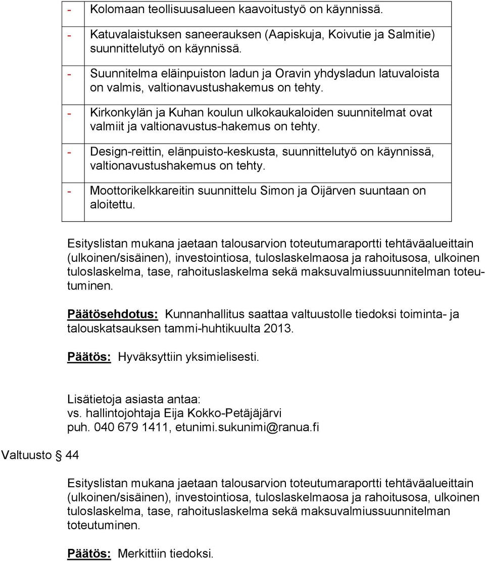 - Kirkonkylän ja Kuhan koulun ulkokaukaloiden suunnitelmat ovat val miit ja valtionavustus-hakemus on tehty.