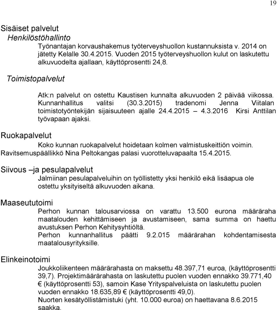 Kunnanhallitus valitsi (30.3.2015) tradenomi Jenna Viitalan toimistotyöntekijän sijaisuuteen ajalle 24.4.2015 4.3.2016 Kirsi Anttilan työvapaan ajaksi.