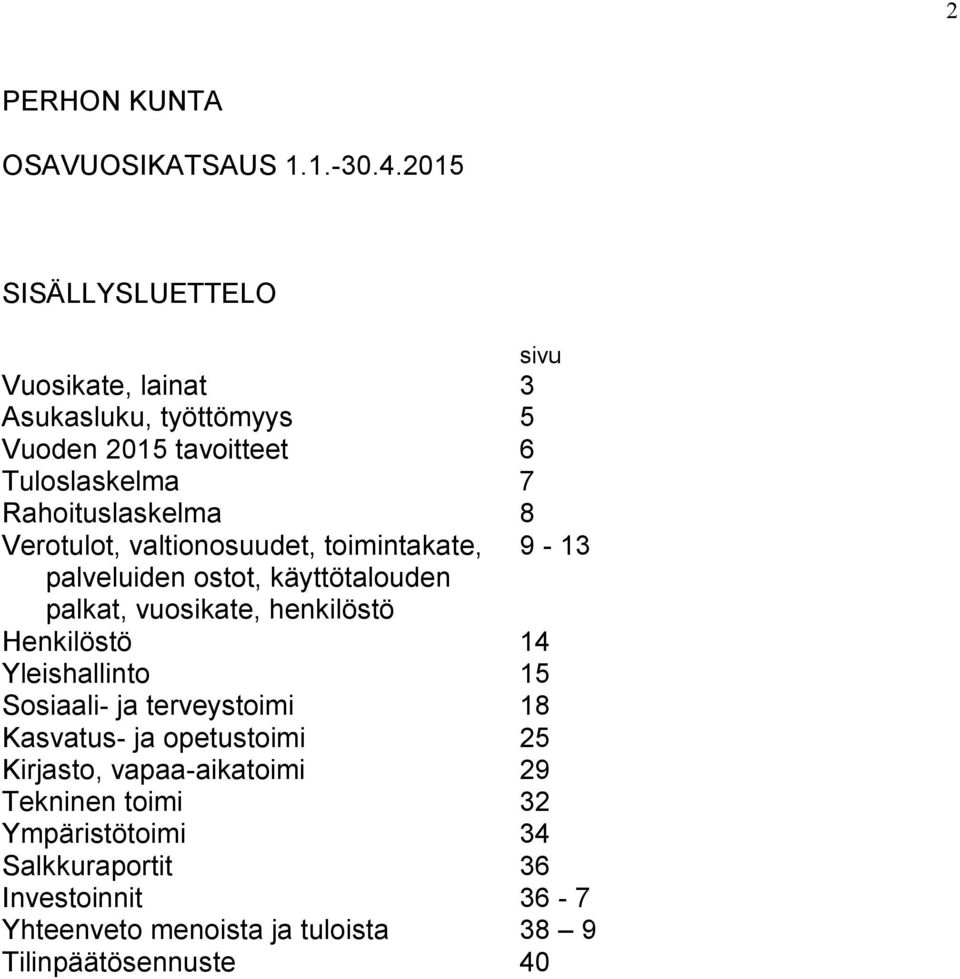 Verotulot, valtionosuudet, toimintakate, 9-13 palveluiden ostot, käyttötalouden palkat, vuosikate, henkilöstö Henkilöstö 14