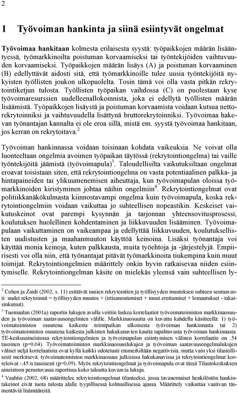 Työpaikkojen määrän lisäys (A) ja poistuman korvaaminen (B) edellyttävät aidosti sitä, että työmarkkinoille tulee uusia työntekijöitä nykyisten työllisten joukon ulkopuolelta.