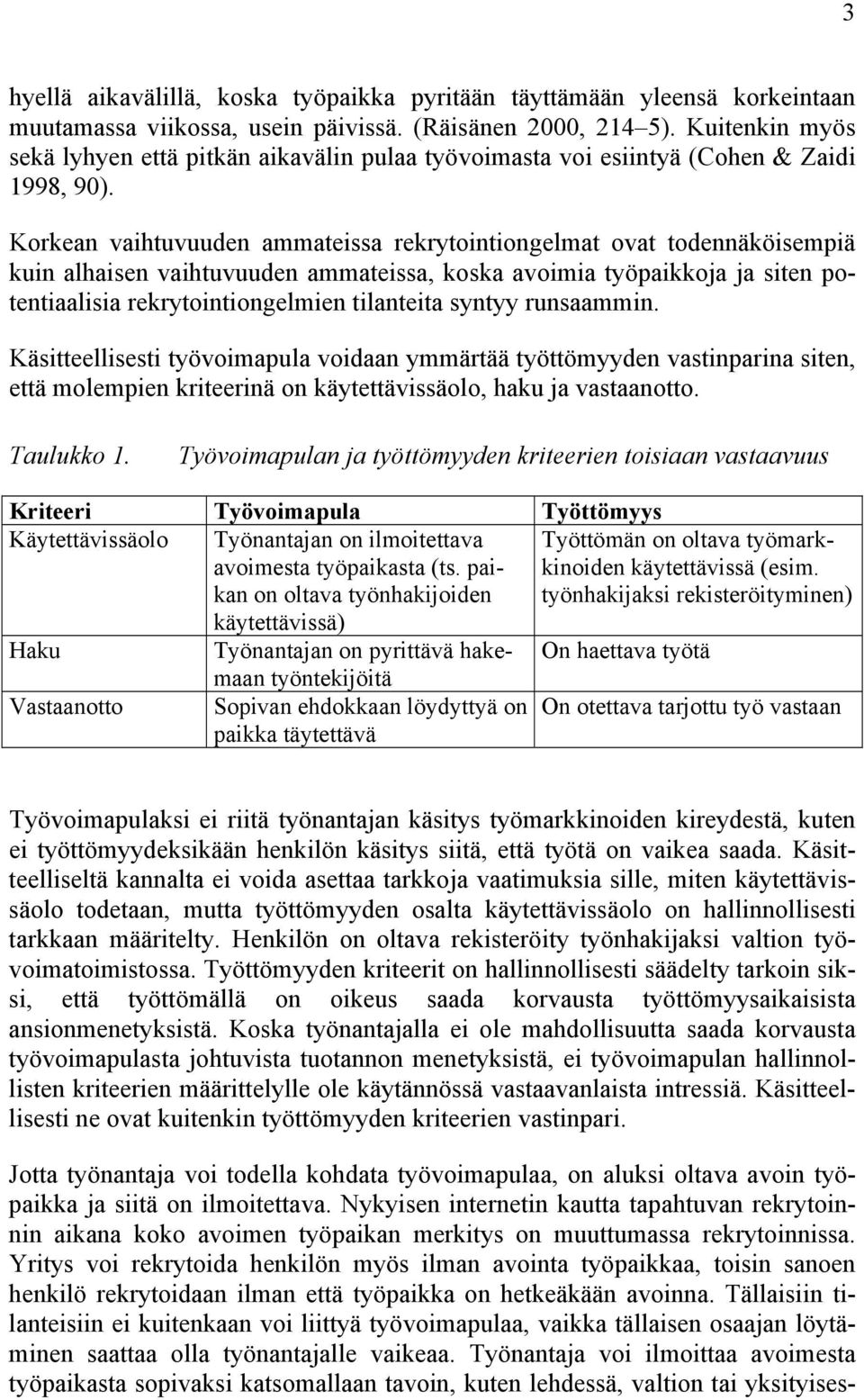 Korkean vaihtuvuuden ammateissa rekrytointiongelmat ovat todennäköisempiä kuin alhaisen vaihtuvuuden ammateissa, koska avoimia työpaikkoja ja siten potentiaalisia rekrytointiongelmien tilanteita