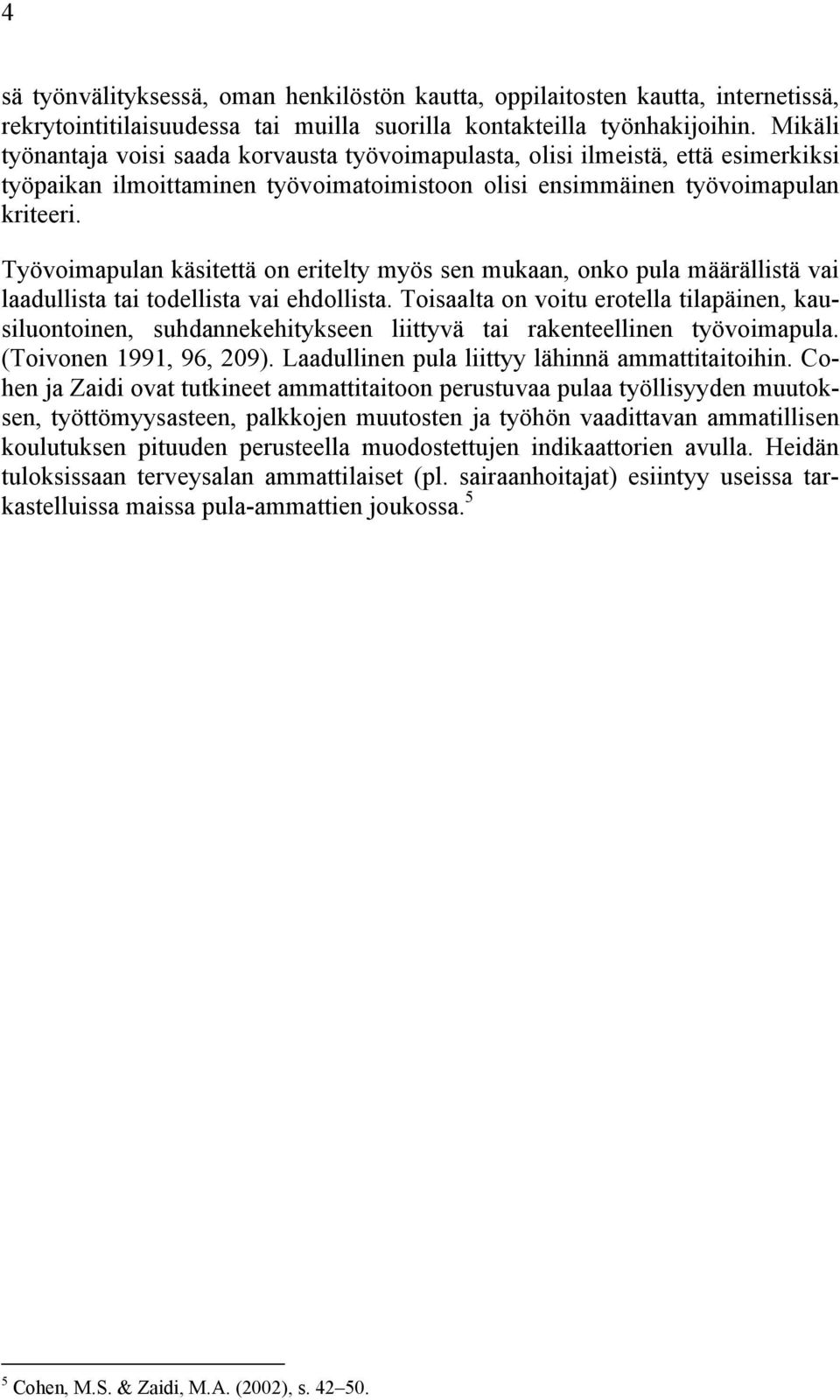 Työvoimapulan käsitettä on eritelty myös sen mukaan, onko pula määrällistä vai laadullista tai todellista vai ehdollista.