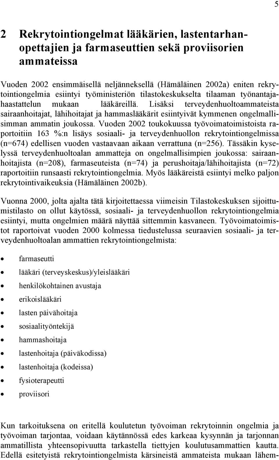 Lisäksi terveydenhuoltoammateista sairaanhoitajat, lähihoitajat ja hammaslääkärit esiintyivät kymmenen ongelmallisimman ammatin joukossa.