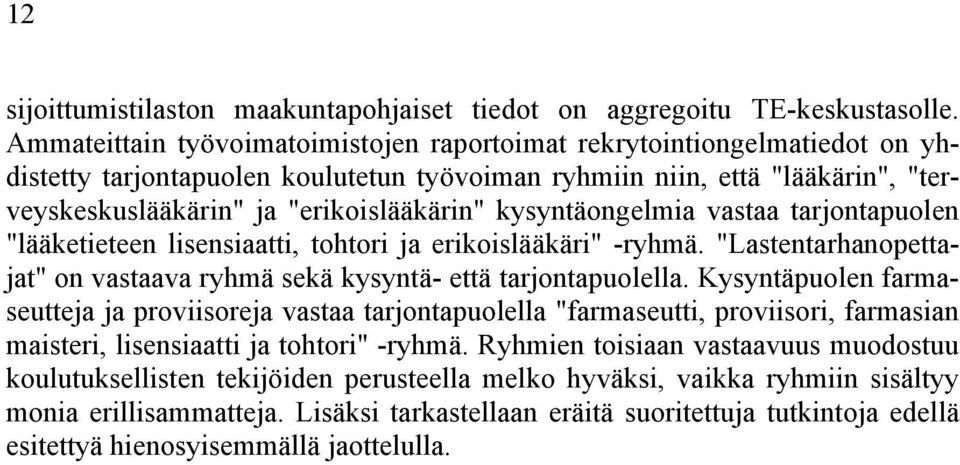 kysyntäongelmia vastaa tarjontapuolen "lääketieteen lisensiaatti, tohtori ja erikoislääkäri" -ryhmä. "Lastentarhanopettajat" on vastaava ryhmä sekä kysyntä- että tarjontapuolella.