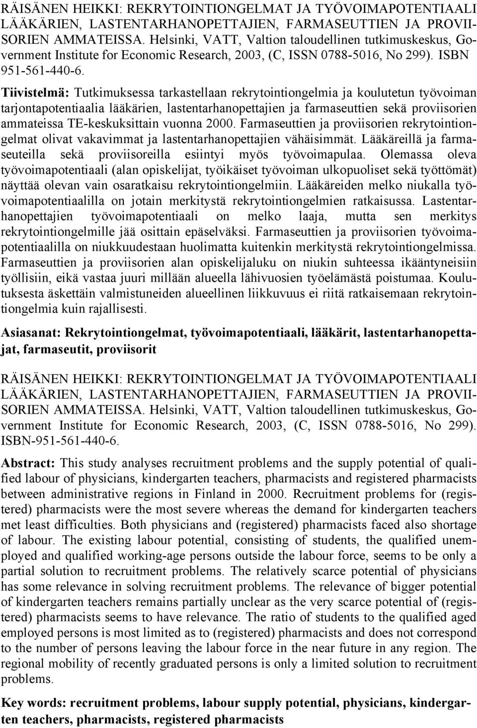 Tiivistelmä: Tutkimuksessa tarkastellaan rekrytointiongelmia ja koulutetun työvoiman tarjontapotentiaalia lääkärien, lastentarhanopettajien ja farmaseuttien sekä proviisorien ammateissa