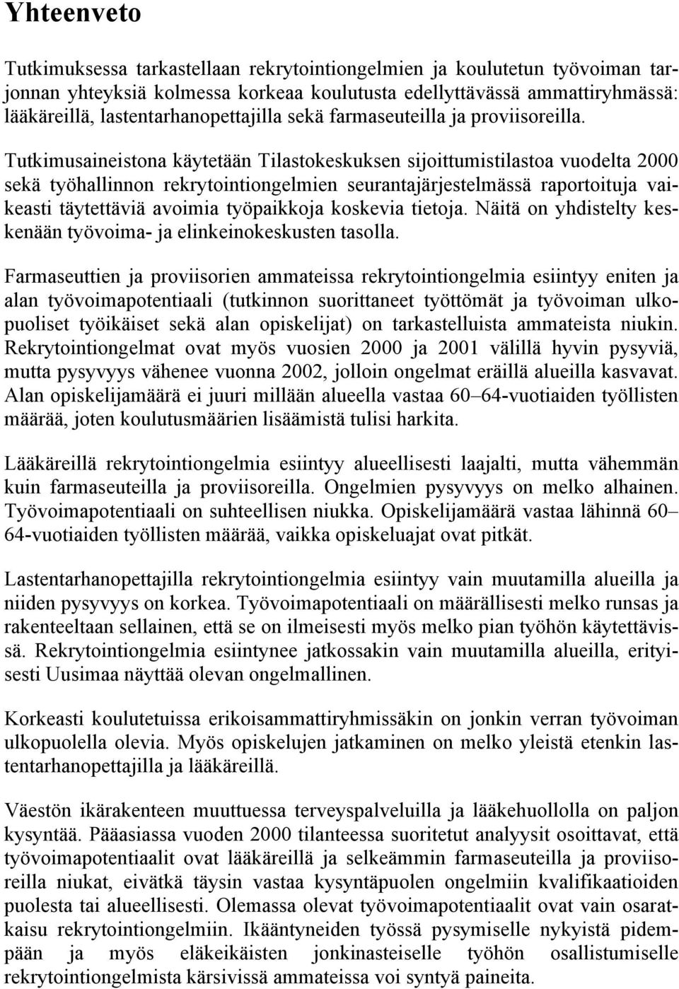 Tutkimusaineistona käytetään Tilastokeskuksen sijoittumistilastoa vuodelta 2000 sekä työhallinnon rekrytointiongelmien seurantajärjestelmässä raportoituja vaikeasti täytettäviä avoimia työpaikkoja