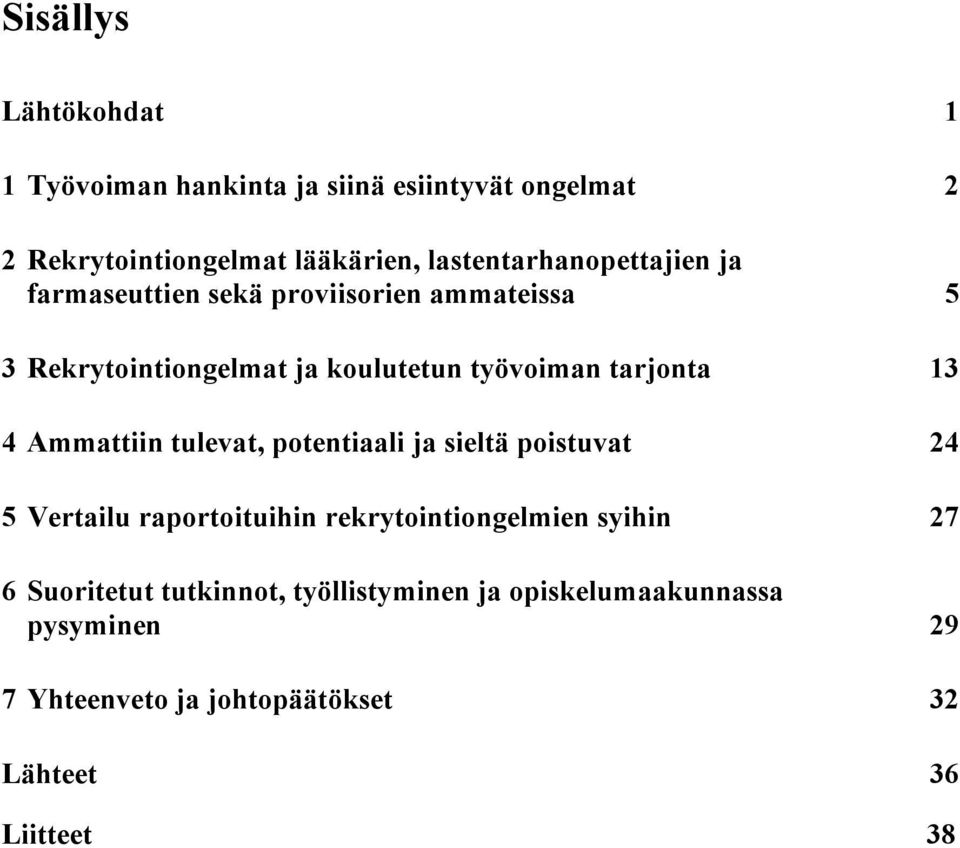 tarjonta 13 4 Ammattiin tulevat, potentiaali ja sieltä poistuvat 24 5 Vertailu raportoituihin rekrytointiongelmien