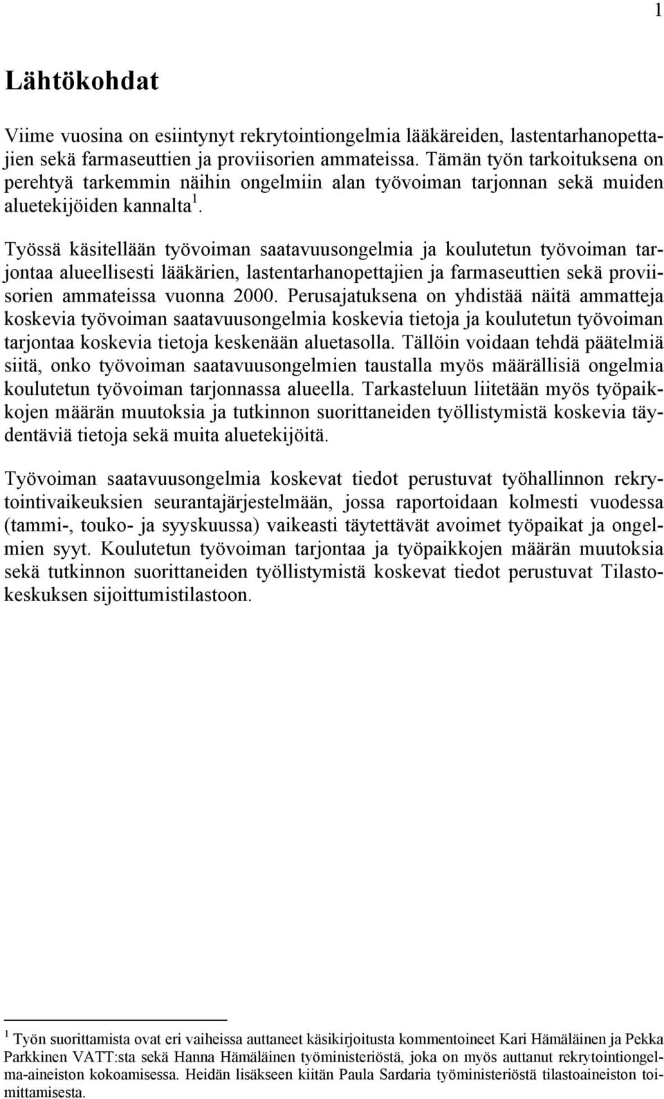 Työssä käsitellään työvoiman saatavuusongelmia ja koulutetun työvoiman tarjontaa alueellisesti lääkärien, lastentarhanopettajien ja farmaseuttien sekä proviisorien ammateissa vuonna 2000.