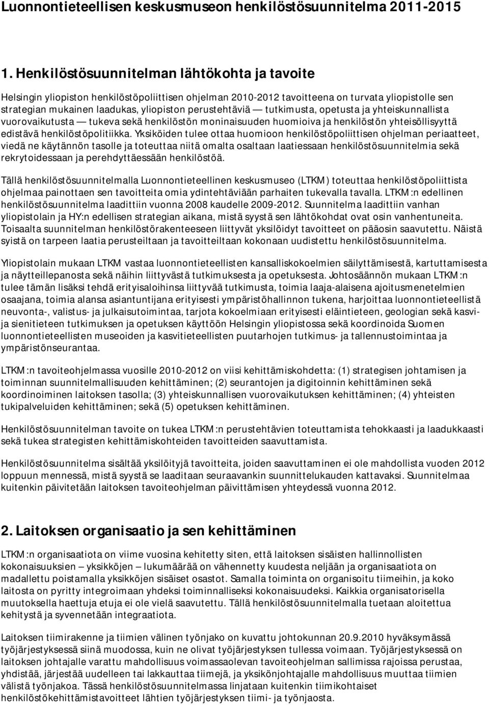 perustehtäviä tutkimusta, opetusta ja yhteiskunnallista vuorovaikutusta tukeva sekä henkilöstön moninaisuuden huomioiva ja henkilöstön yhteisöllisyyttä edistävä henkilöstöpolitiikka.