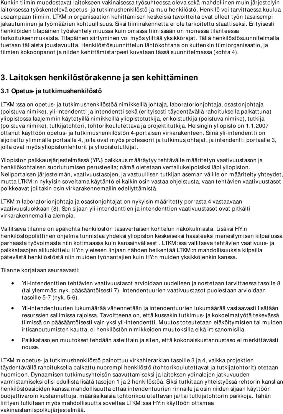 Siksi tiimirakennetta ei ole tarkoitettu staattiseksi. Erityisesti henkilöiden tilapäinen työskentely muussa kuin omassa tiimissään on monessa tilanteessa tarkoituksenmukaista.