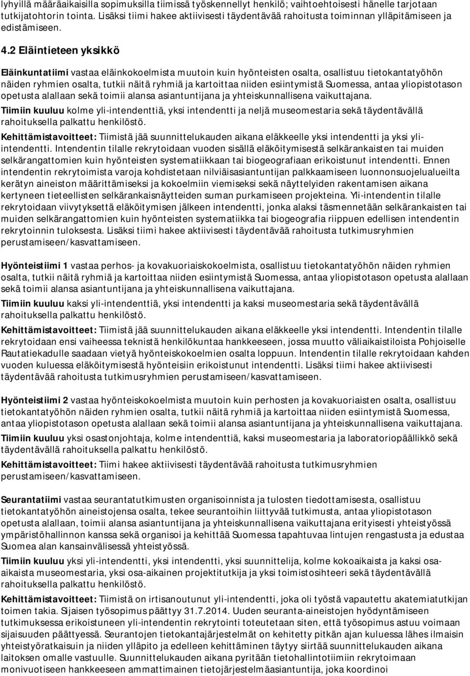 2 Eläintieteen yksikkö Eläinkuntatiimi vastaa eläinkokoelmista muutoin kuin hyönteisten osalta, osallistuu tietokantatyöhön näiden ryhmien osalta, tutkii näitä ryhmiä ja kartoittaa niiden