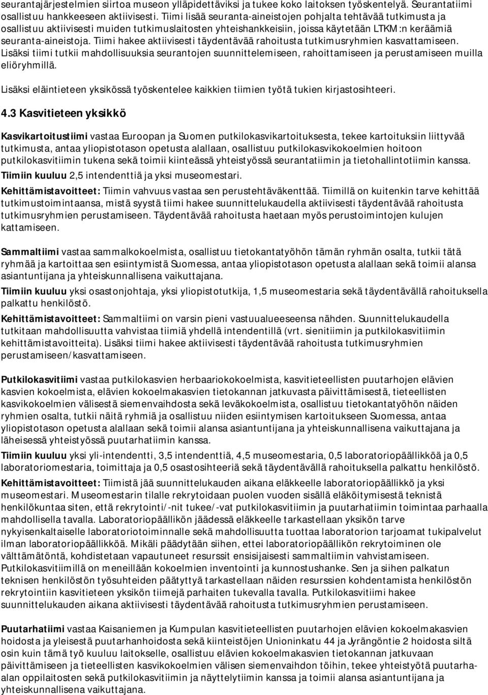 Tiimi hakee aktiivisesti täydentävää rahoitusta tutkimusryhmien kasvattamiseen. Lisäksi tiimi tutkii mahdollisuuksia seurantojen suunnittelemiseen, rahoittamiseen ja perustamiseen muilla eliöryhmillä.