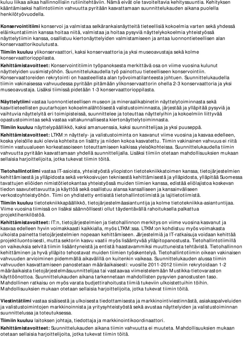 Konservointitiimi konservoi ja valmistaa selkärankaisnäytteitä tieteellisiä kokoelmia varten sekä yhdessä eläinkuntatiimin kanssa hoitaa niitä, valmistaa ja hoitaa pysyviä näyttelykokoelmia